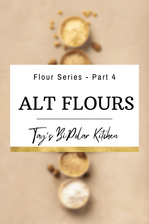 Tay’s BiPolar Kitchen Flours Blog Part 4 Alt Flours
