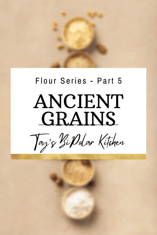 Tay’s BiPolar Kitchen Flours Blog Part 5 ANCIENT GRAINS, Flour, Taysty Tips